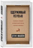Стив Мэдден «ОДЕРЖИМЫЙ ОБУВЬЮ. ОТ БАГАЖНИКА АВТОМОБИЛЯ ДО МЕЖДУНАРОДНОЙ ИМПЕРИИ С ВЫРУЧКОЙ В МИЛЛИАРД $».