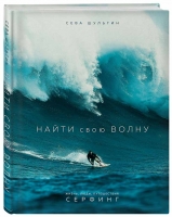 Сева Шульгин «Найти свою волну. Жизнь, люди, путешествия, серфинг»