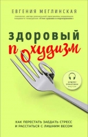 Евгения Меглинская «Здоровый похудизм. Как перестать заедать стресс и расстаться с лишним весом»