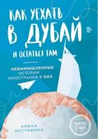 «Как уехать в Дубай и остаться там. Невымышленные истории иностранки в ОАЭ» Алина Мустафина.