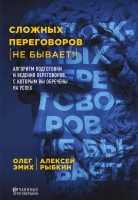 Алексей Рыбник, Олег Эмих «Сложных переговоров не бывает! Алгоритм подготовки и ведения переговоров, с которым вы обречены на успех»