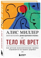 Новинка Алис Миллер “Тело не врет. Как детские психологические травмы отражаются на нашем здоровье”