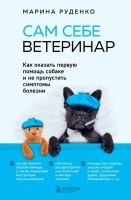 Марина Руденко. «Сам себе ветеринар. Как оказать первую помощь собаке и не пропустить симптомы болезни»