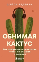 В августе БОМБОРА выпустит книгу "Обнимая кактус. Как говорить с подростком, чтобы он слышал и доверял" Шейлы Редферн.